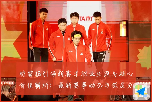 特雷杨引领新赛季职业生涯与核心价值解析：最新赛事动态与深度分析