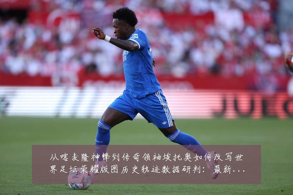 从喀麦隆神锋到传奇领袖埃托奥如何改写世界足坛荣耀版图历史轨迹数据研判：最新赛事动态与深度分析